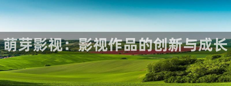 第九神马老子达达兔影院：萌芽影视：影视作品的创新与成长
